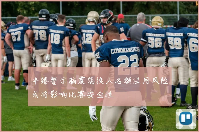 丰臻警示脑震荡换人名额滥用风险或将影响比赛安全性
